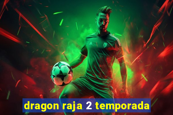 dragon raja 2 temporada